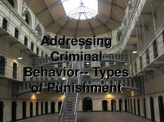 Addressing Criminal Behavior-- Types of Punishment