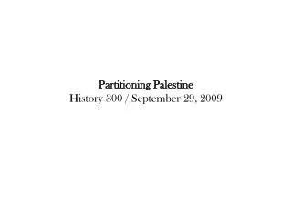 Partitioning Palestine History 300 / September 29, 2009