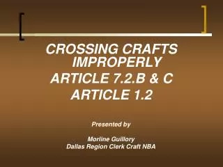 CROSSING CRAFTS IMPROPERLY ARTICLE 7.2.B &amp; C ARTICLE 1.2 Presented by Morline Guillory Dallas Region Clerk Craft NBA
