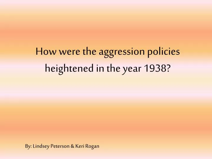 how were the aggression policies heightened in the year 1938