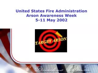 United States Fire Administration Arson Awareness Week 5-11 May 2002