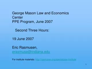 George Mason Law and Economics Center PPE Program, June 2007 Second Three Hours: 19 June 2007 Eric Rasmusen, erasmu