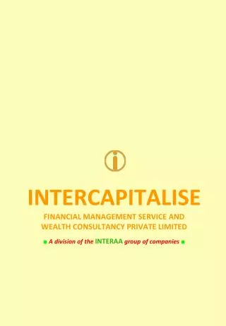 INTERCAPITALISE FINANCIAL MANAGEMENT SERVICE AND WEALTH CONSULTANCY PRIVATE LIMITED ? A division of the INTERAA group