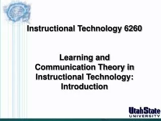 Instructional Technology 6260 Learning and Communication Theory in Instructional Technology: Introduction