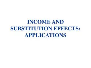 INCOME AND SUBSTITUTION EFFECTS : APPLICATIONS