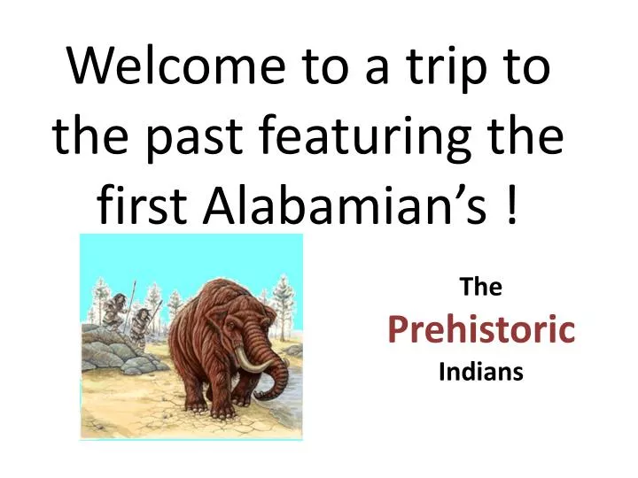welcome to a trip to the past featuring the first alabamian s