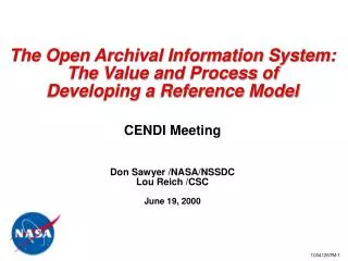 The Open Archival Information System: The Value and Process of Developing a Reference Model CENDI Meeting Don Sawyer /NA