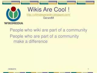 Wikis Are Cool ! http://ultimategerardm.blogspot.com/ GerardM