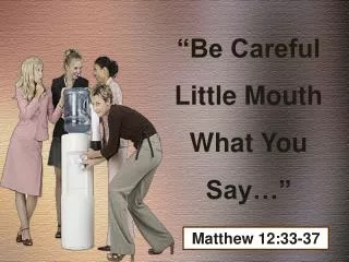 “Be Careful Little Mouth What You Say…”