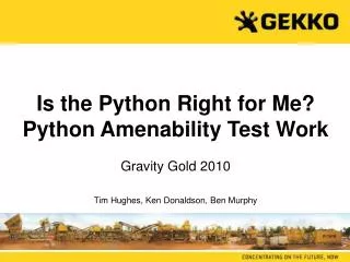 Is the Python Right for Me? Python Amenability Test Work Gravity Gold 2010 Tim Hughes, Ken Donaldson, Ben Murphy