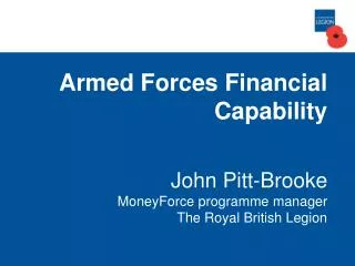 Armed Forces Financial Capability John Pitt-Brooke MoneyForce programme manager The Royal British Legion