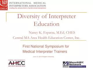 Diversity of Interpreter Education Nancy K. Esparza, M.Ed, CHES Central MA Area Health Education Center, Inc.