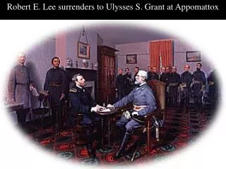 Robert E. Lee surrenders to Ulysses S. Grant at Appomattox