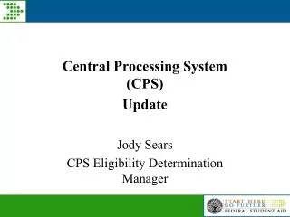 Central Processing System (CPS) Update Jody Sears CPS Eligibility Determination Manager