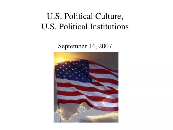 u s political culture u s political institutions september 14 2007