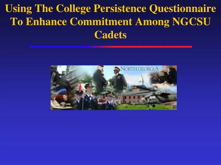 using the college persistence questionnaire to enhance commitment among ngcsu cadets