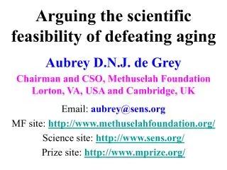 Arguing the scientific feasibility of defeating aging Aubrey D.N.J. de Grey Chairman and CSO, Methuselah Foundation Lort