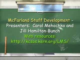 McFarland Staff Development - Presenters: Carol Mehochko and Jill Hamilton-Bunch Web resources: http://kcsos.kern.org/