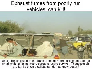 Exhaust fumes from poorly run vehicles, can kill!