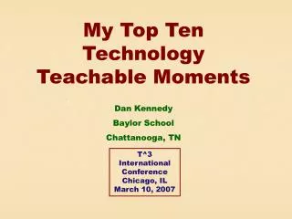 My Top Ten Technology Teachable Moments Dan Kennedy Baylor School Chattanooga, TN