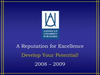 A Reputation for Excellence Develop Your Potential! 2008 – 2009