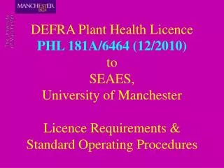 DEFRA Plant Health Licence PHL 181A/6464 (12/2010) to SEAES, University of Manchester Licence Requirements &amp; Stand