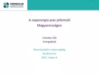 A napenergia-piac jellemzői Magyarországon Csanaky Lilla Energiaklub Biomasszától a napenergiáig Konferencia 2011. máju