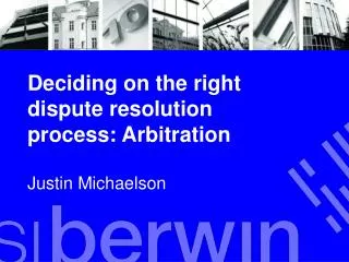 Deciding on the right dispute resolution process: Arbitration Justin Michaelson