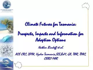 Climate Futures for Tasmania: Prospects, Impacts and Information for Adaption Options Nathan Bindoff et al.