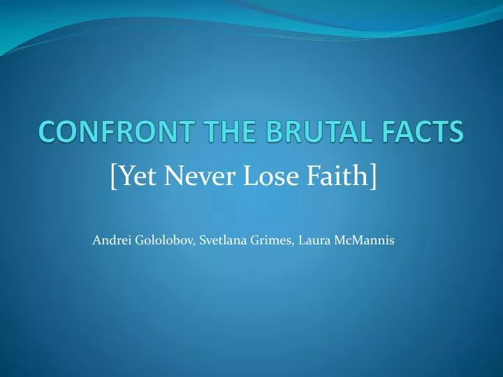 CONFRONT THE BRUTAL FACTS