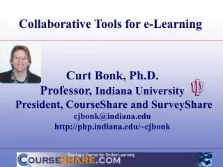 Curt Bonk, Ph.D. Professor, Indiana University President, CourseShare and SurveyShare cjbonk@indiana.edu http://php.in