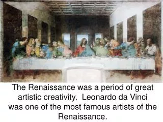 The Renaissance was a period of great artistic creativity. Leonardo da Vinci was one of the most famous artists of the