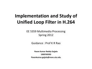 Implementation and Study of Unified Loop Filter in H.264 EE 5359 Multimedia Processing Spring 2012 Guidance : Prof K R R