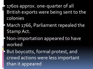 1760s approx. one-quarter of all British exports were being sent to the colonies March 1766, Parliament repealed the St