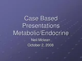 Case Based Presentations Metabolic/Endocrine
