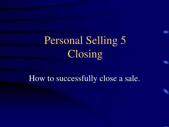 personal selling 5 closing