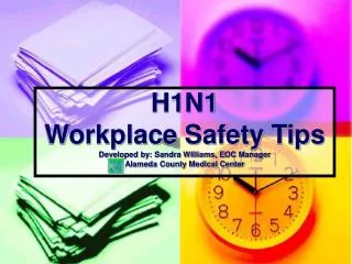 H1N1 Workplace Safety Tips Developed by: Sandra Williams, EOC Manager Alameda County Medical Center