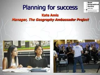 Planning for success Kate Amis Manager, The Geography Ambassador Project