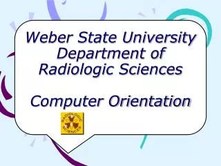 Weber State University Department of Radiologic Sciences Computer Orientation