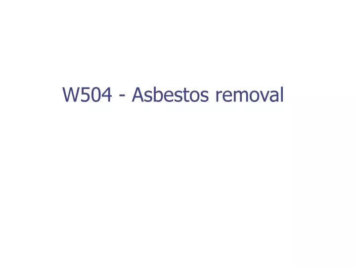 w504 asbestos removal