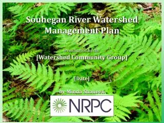 Souhegan River Watershed Management Plan Presentation for the [Watershed Community Group] [Date] by Minda Shaheen