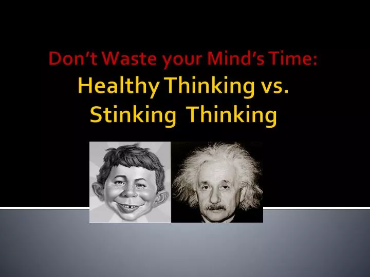 don t waste your mind s time healthy thinking vs stinking thinking