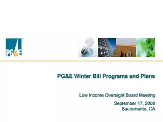PG&amp;E Winter Bill Programs and Plans Low Income Oversight Board Meeting September 17, 2008 Sacramento, CA