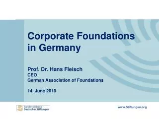 Corporate Foundations in Germany Prof. Dr. Hans Fleisch CEO German Association of Foundations 14. June 2010