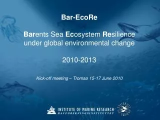 Bar-EcoRe Bar ents Sea Ec osystem Re silience under global environmental change 2010-2013