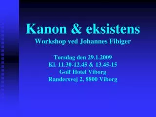 Kanon &amp; eksistens Workshop ved Johannes Fibiger Torsdag den 29.1.2009 Kl. 11.30-12.45 &amp; 13.45-15 Golf Hotel Vib
