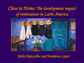 Close to Home: The development impact of remittances in Latin America