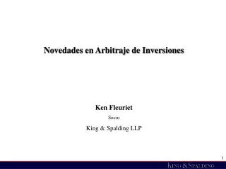 Novedades en Arbitraje de Inversiones Ken Fleuriet Socio King &amp; Spalding LLP