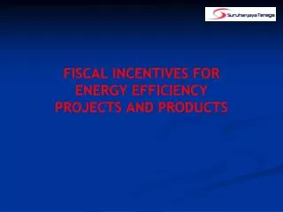 FISCAL INCENTIVES FOR ENERGY EFFICIENCY PROJECTS AND PRODUCTS
