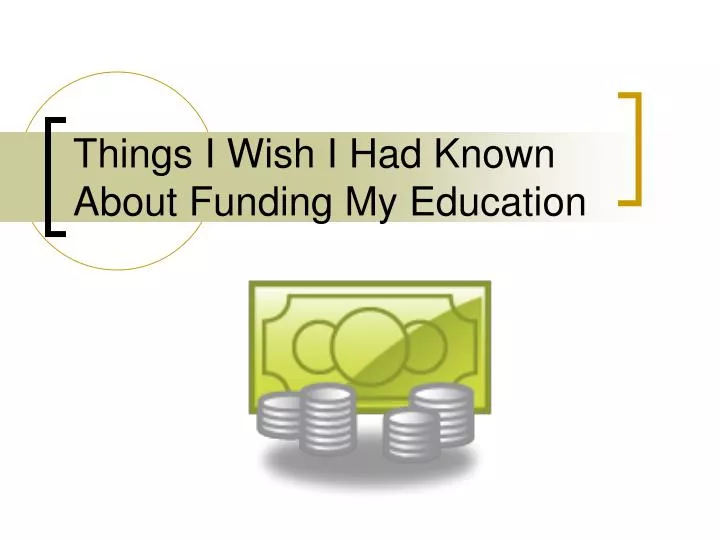 things i wish i had known about funding my education